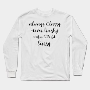 Always classy never trashy and a little bit sassy Long Sleeve T-Shirt